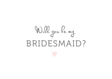 Load image into Gallery viewer, Will you be my Bridesmaid?
